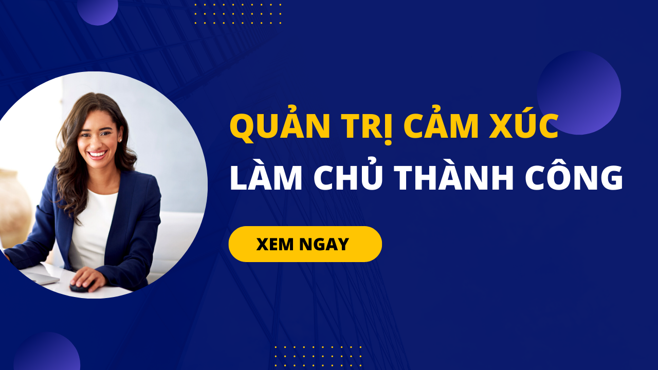 Quản trị cảm xúc – Làm chủ thành công